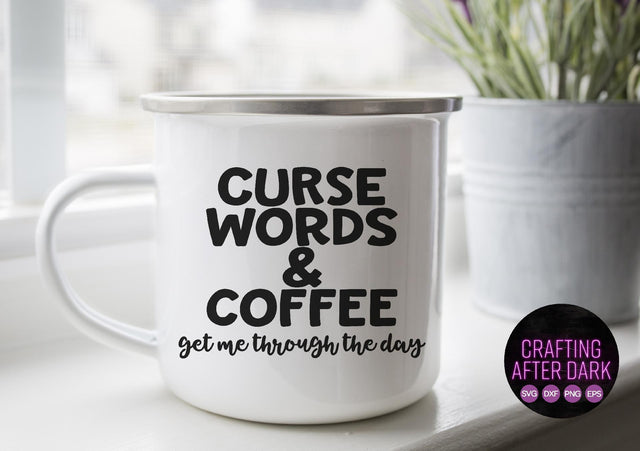 Curse Words & Coffee Get Me Through The Day SVG Crafting After Dark 
