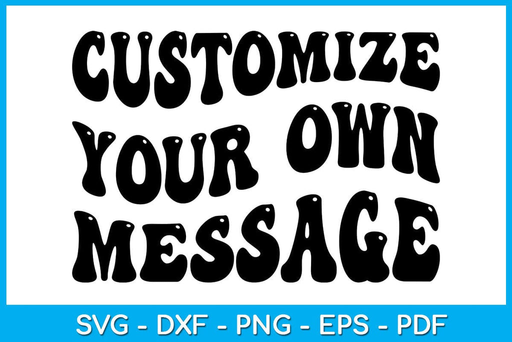 Customize Your Own Message SVG PNG PDF Cut File - So Fontsy