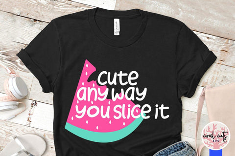 Cute anyway you slice it – Summer SVG EPS DXF PNG Cutting Files SVG CoralCutsSVG 