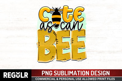 Cute as can bee Sublimation PNG, Bee Sublimation Design Sublimation Regulrcrative 