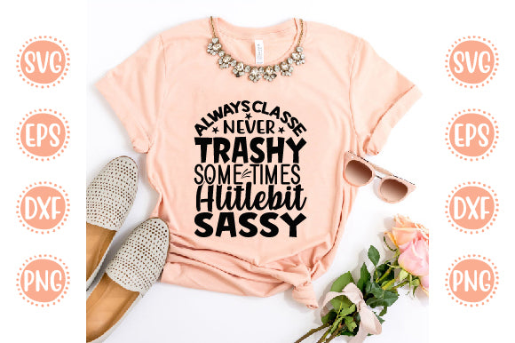 Cute & Funny Svg Design Always Classe Never Trashy some times alitlebit sassy SVG SH_Tee store 