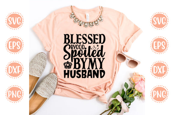Cute & Funny Svg Design Blessed By God Spoiled By My Husband SVG SH_Tee store 