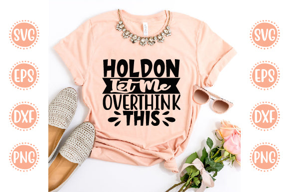 Cute & Funny Svg Design Hold On Let Me Over Think this SVG SH_Tee store 