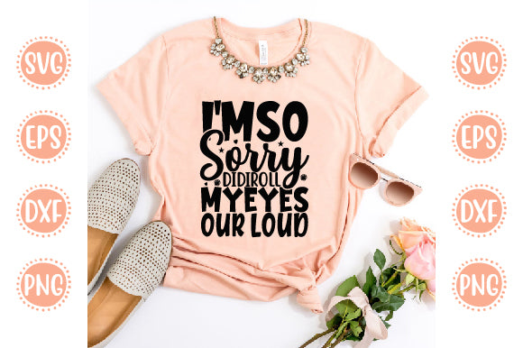 Cute & Funny Svg Design I'm So Sorry, Did I roll My Eyes Our Loud SVG SH_Tee store 