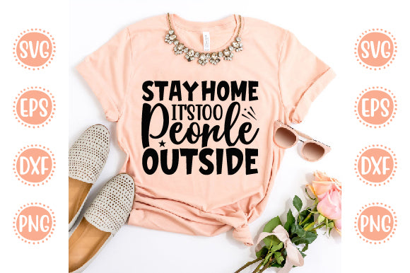 Cute & Funny Svg Design Stay Home It's Too People Outside SVG SH_Tee store 