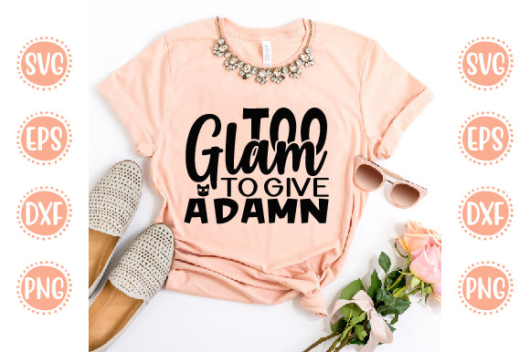 Cute & Funny Svg Design Too Glam to give a Damn SVG SH_Tee store 