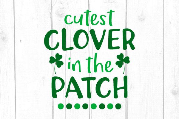 Cutest Clover in the Patch Svg SVG cricutfilesmg 