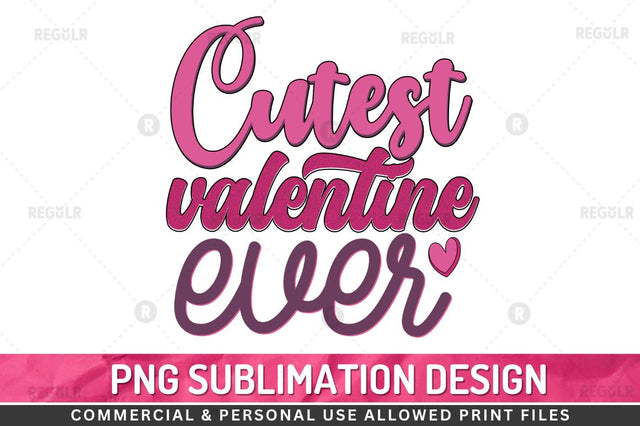 Cutest valentine ever SVG Sublimation Regulrcrative 