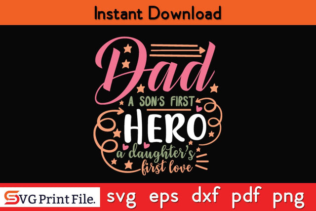 Dad. A Son’s First Hero, A Daughters Fathers Day SVG PNG Cricut File SVG SVG Print File 