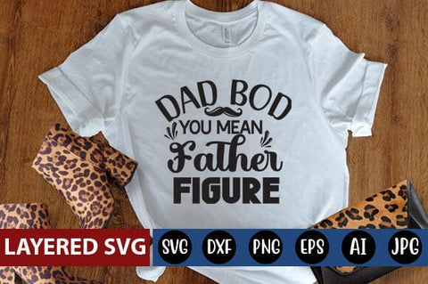 Dad Bod You Mean Father Figure Svg SVG Blessedprint 