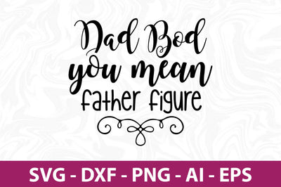 dad bod you mean father figure svg SVG orpitasn 