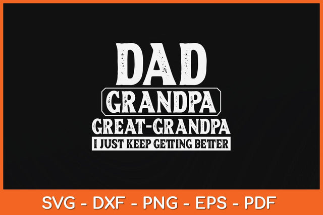 Dad Grandpa Great Grandpa I Just Keep Getting Better Svg File SVG Helal 