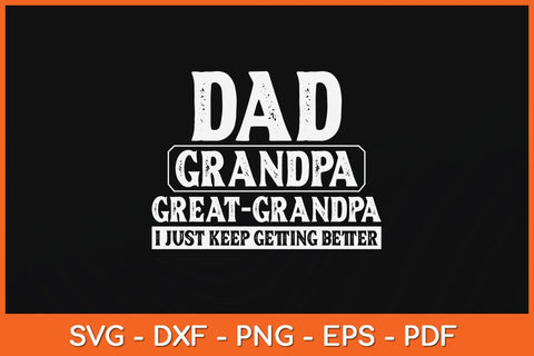 Dad Grandpa Great Grandpa I Just Keep Getting Better Svg File SVG Helal 