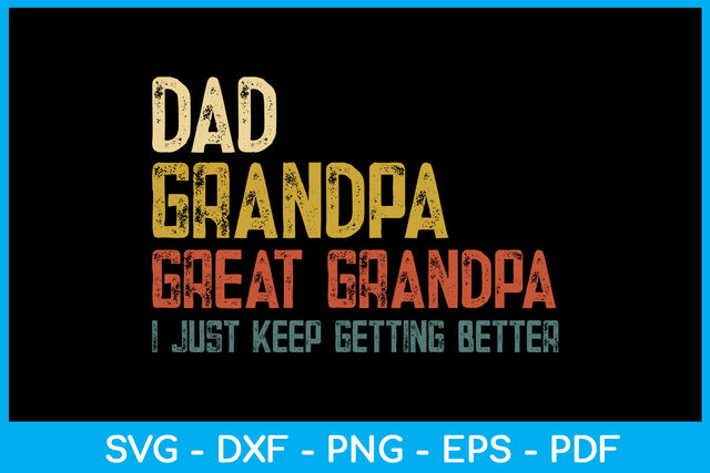 Dad Grandpa Great Grandpa I Just Keep Getting Better SVG PNG PDF Cut File SVG Creativedesigntee 