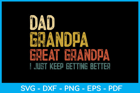 Dad Grandpa Great Grandpa I Just Keep Getting Better SVG PNG PDF Cut File SVG Creativedesigntee 
