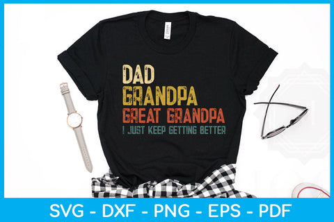 Dad Grandpa Great Grandpa I Just Keep Getting Better SVG PNG PDF Cut File SVG Creativedesigntee 