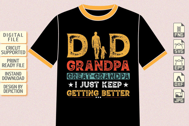 Dad Grandpa Great Grandpa I Just Keep Getting Better T-Shirt, Father's Day Shirt Print Template Sketch DESIGN Depiction Studio 