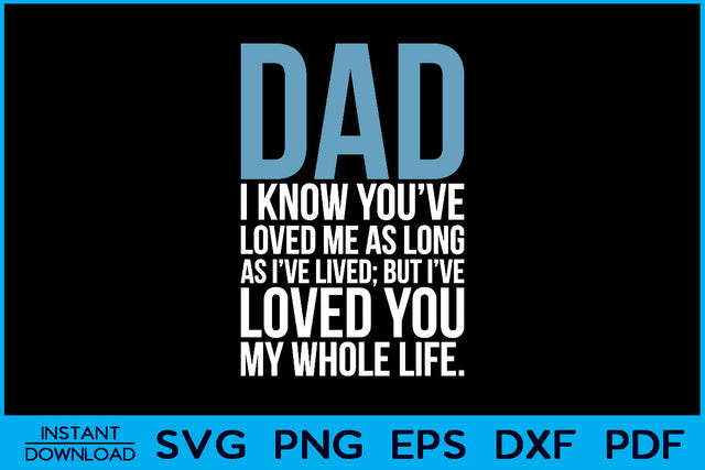 Dad I Know You've Loved Me As Long As I've Lived But I've Loved You My Whole Life SVG Creativedesigntee 