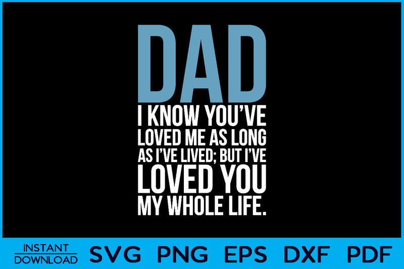 Dad I Know You've Loved Me As Long As I've Lived But I've Loved You My Whole Life SVG Creativedesigntee 