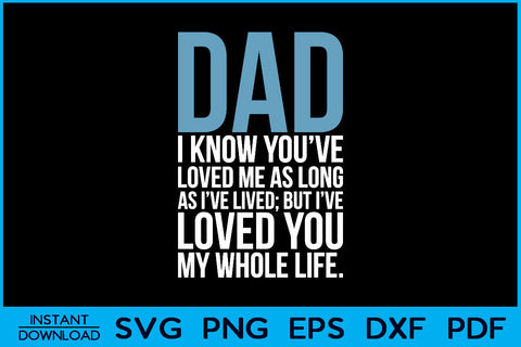 Dad I Know You've Loved Me As Long As I've Lived But I've Loved You My Whole Life SVG Creativedesigntee 