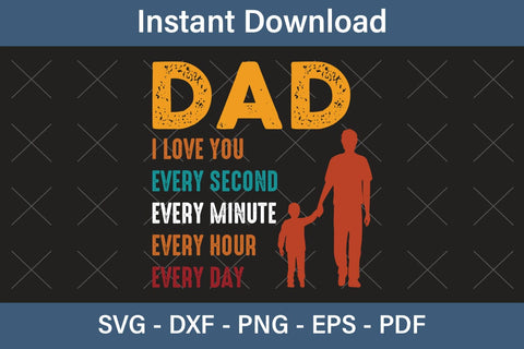 Dad I love You Every Second Every Minute Every Hour Every Day, Fathers Day Svg, Best Dad Ever Svg, Daddy Svg, Father Day Svg, Grandpa Svg, Papa Svg – Printable, Cricut & Silhouette SVG Debashish Barman 