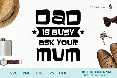Dad is busy - Ask your Mom/Mum SVG Design Owl 