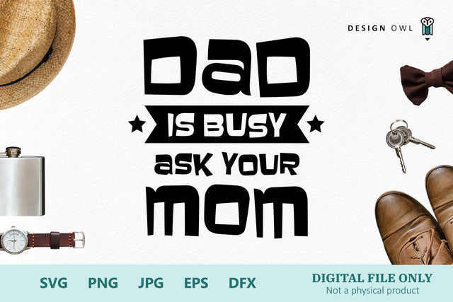 Dad is busy - Ask your Mom/Mum SVG Design Owl 