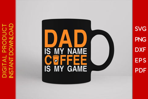 Dad Is May Name Coffee Is My Game Father's Day SVG PNG PDF Cut File SVG Creativedesigntee 