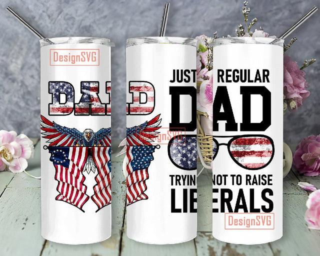 Dad Just A Regular Dad Trying Not To Raise Liberals 20oz Tumbler Sublimation Designs for Straight/Tapered Tumbler Design - PNG Digital Download Sublimation DesignSVG 
