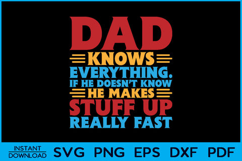 Dad Knows Everything If He Doesn't Know He Makes Stuff Up Really Fast SVG Creativedesigntee 
