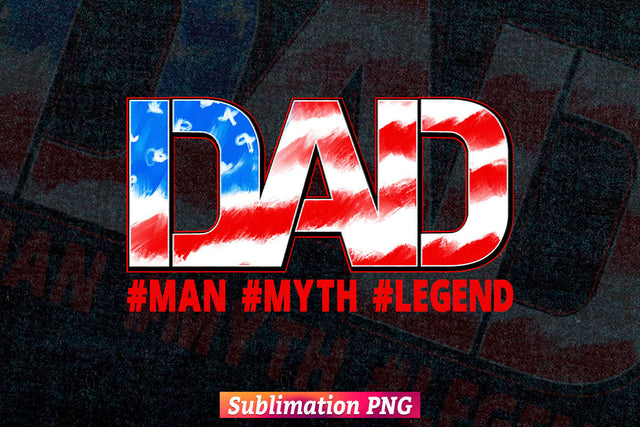 Dad Man Myth Legend USA Flag 4th of July Fathers Day T shirt Design Sublimation Png File Sublimation DesignDestine 