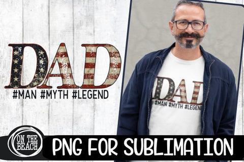DAD - Man - Myth - Legend - USA Flag - Father's Day PNG Sublimation On the Beach Boutique 