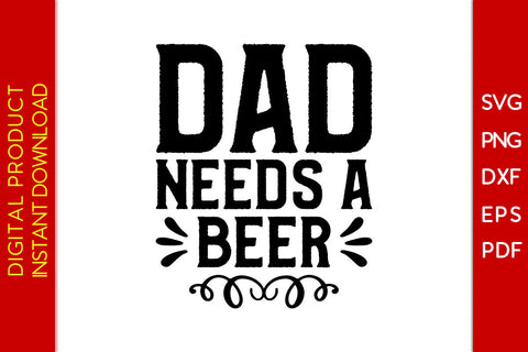 Dad Needs A Beer Father's Day SVG PNG PDF Cut File SVG Creativedesigntee 