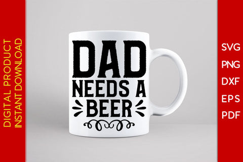 Dad Needs A Beer Father's Day SVG PNG PDF Cut File SVG Creativedesigntee 
