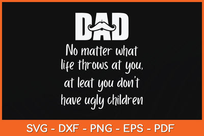 Dad No Matter What Ugly Children Funny Svg Cutting File SVG Helal 