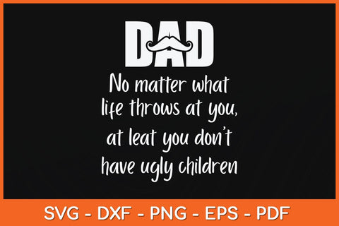 Dad No Matter What Ugly Children Funny Svg Cutting File SVG Helal 
