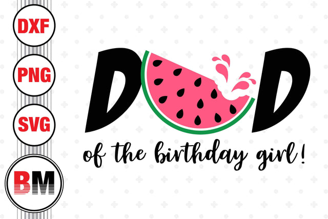 Dad of the Birthday Girl Watermelon SVG, PNG, DXF Files SVG BMDesign 