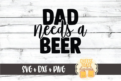 Dad SVG | Dad Needs A Beer SVG Cheese Toast Digitals 