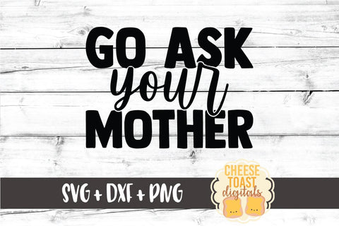 Dad SVG | Go Ask Your Mother SVG Cheese Toast Digitals 