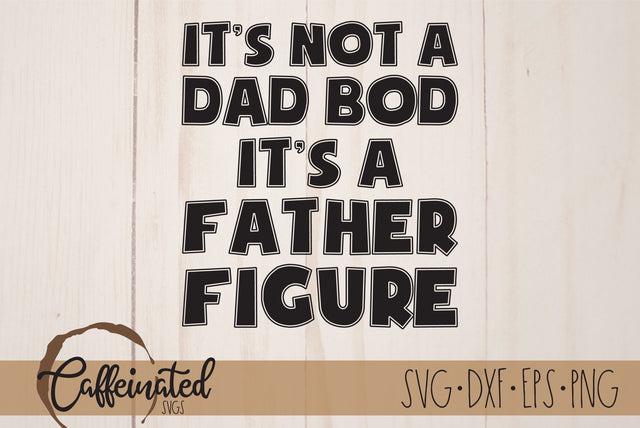 Dad SVG, It's Not A Dad Bod It's A Father Figure SVG Caffeinated SVGs 