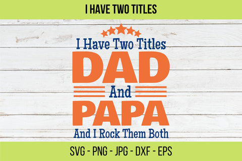 Dad SVG,I have two titles. Dad and Papa. I rock them both. Father's Day Sayings. Cut ready SVG file for Cricut and Silhouette. SVG NextArtWorks 
