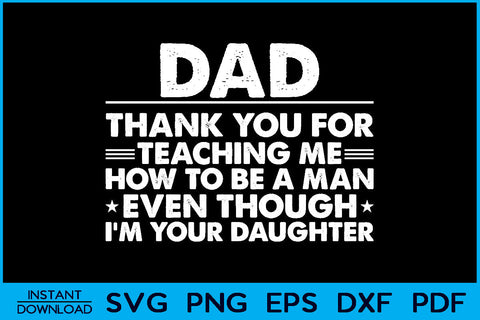 Dad Thank You For Teaching Me How To Be A Man I'm Your Daughter SVG Creativedesigntee 