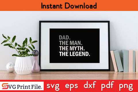 Dad The Man The Myth The Legend Father's Day SVG PNG Cut File SVG SVG Print File 