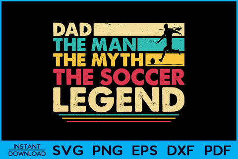 Dad The Man The Myth The Soccer Legend SVG PNG Cut File SVG Creativedesigntee 