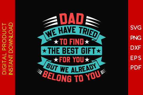 Dad We Have Tried To Find The Best Gift For You But We Already Belong To You SVG File SVG Creativedesigntee 