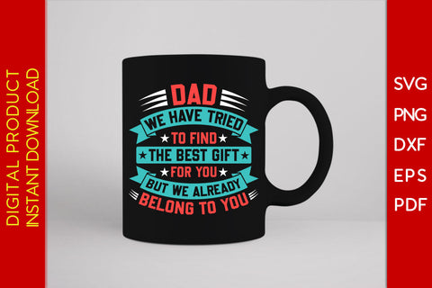Dad We Have Tried To Find The Best Gift For You But We Already Belong To You SVG File SVG Creativedesigntee 