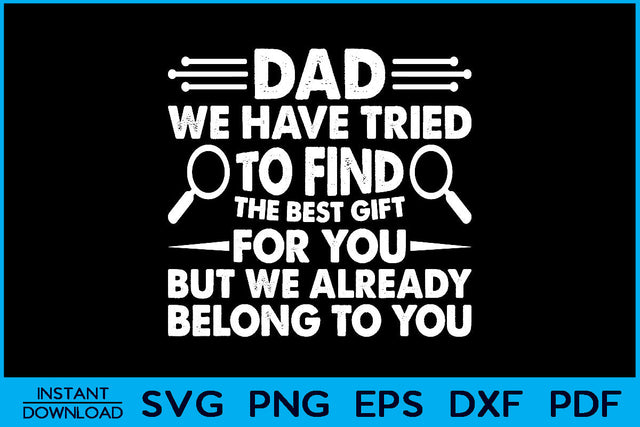 Dad We Have Tried To Find The Best Gift For You But We Already Belong To You SVG SVG Creativedesigntee 