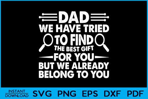 Dad We Have Tried To Find The Best Gift For You But We Already Belong To You SVG SVG Creativedesigntee 