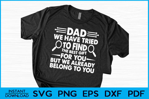 Dad We Have Tried To Find The Best Gift For You But We Already Belong To You SVG SVG Creativedesigntee 