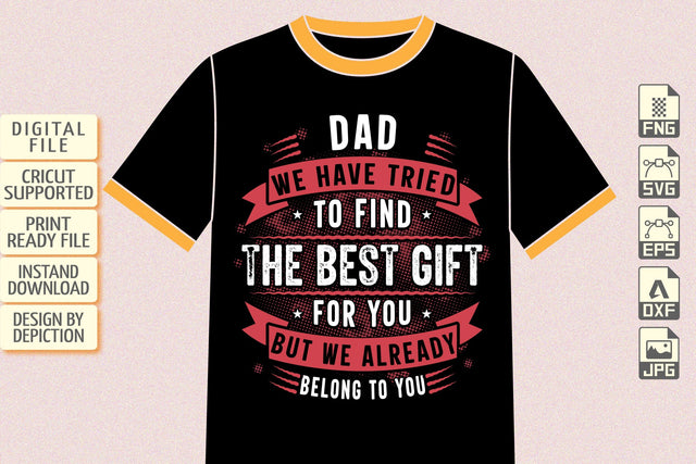 Dad We Have Tried To Find The Best Gift For You But We Already Belong To You T-Shirt, Father's Day Shirt, Father's Day Typography Shirt Print Template Sketch DESIGN Depiction Studio 